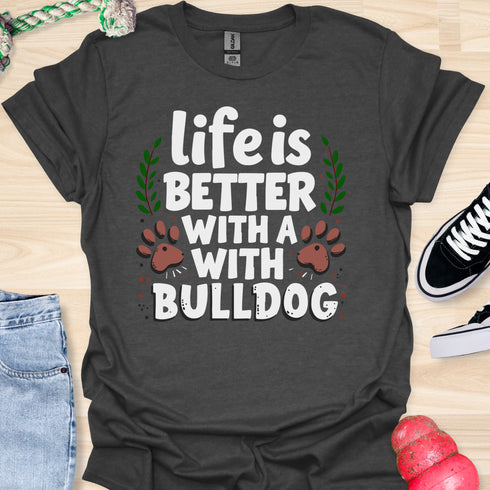 Life is better with a bulldog - V5 - Happy Cute T-Shirt